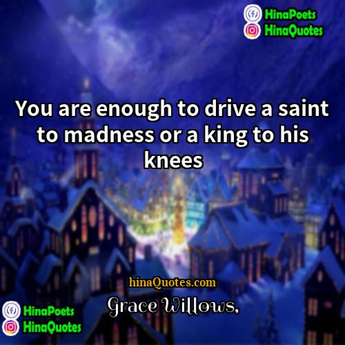 Grace Willows Quotes | You are enough to drive a saint